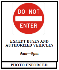 Sign to be installed near the Low Bridge, which reads DO NOT ENTER EXCEPT BUSES AND AUTHORIZED VEHICLES 5am - 9pm PHOTO ENFORCED.