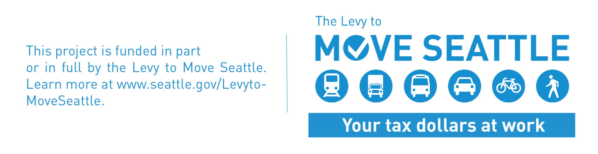 Levy to Move Seattle Logo. Text reads: "This project is funded in part or in full by the Levy to Move Seattle.  Learn more at www.seattle.gov/LevytoMoveSeattle. The logo also contains the text "The Levy to Move Seattle Your tax dollars at work" and logos left to right of a streetcar, truck, bus, car, bike, and person walking.