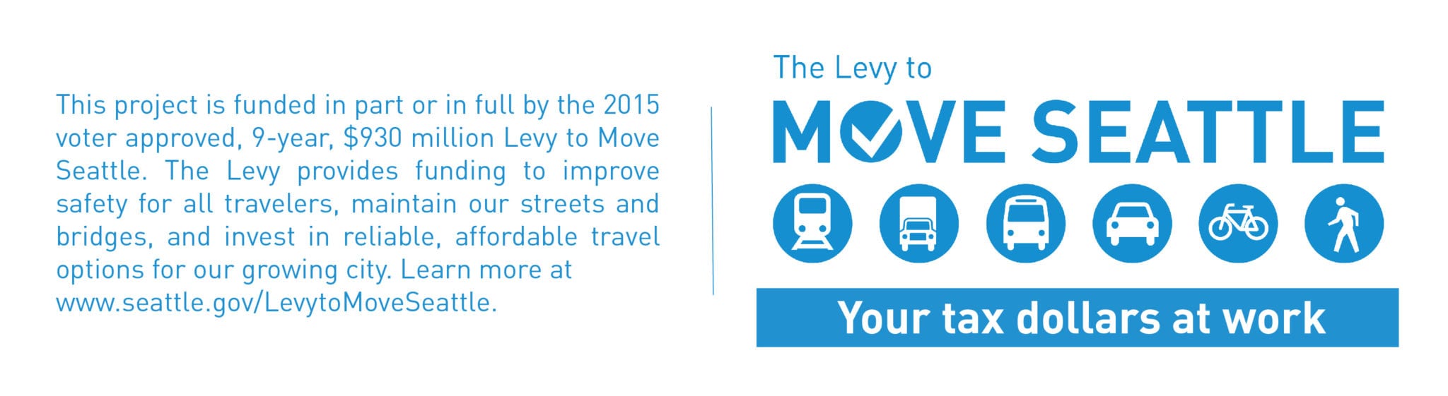 Levy to Move Seattle logo, which reads: "This project is funded in part or in full by the 2015 voter approved 9-year, $930 million Levy to Move Seattle. The Levy provides funding to improve safety for all travelers, maintain our streets and bridges, and invest in reliable, affordable travel options for our growing city. Learn more at www.seattle.gov/LevytoMoveSeattle." On the right, the logo reads: "The Levy to Move Seattle Your tax dollars at work" and has icons showing a streetcar, truck, bus, car, bike, and person walking.