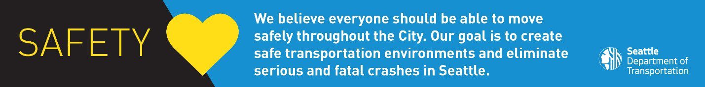 Black and blue graphic with text: Safety. We believe everyone should be able to move safely throughout the City. Out goal is to create safe transportation environments and eliminate serious and fatal crashes in Seattle.
