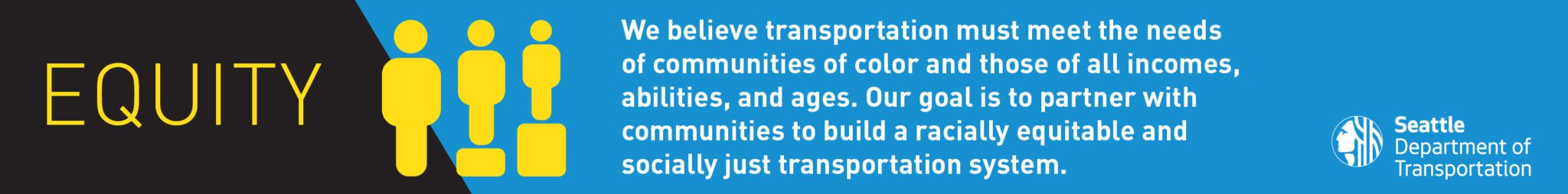 Equity: We believe transportation must meet the needs of communities of color and those of all incomes, abilities, and ages. Our goal is to partner with communities to build a racially equitable and socially just transportation system.